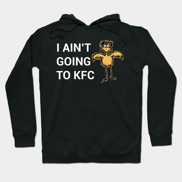 I Ain't Going to KFC - Chicken Funny Quote Hoodie by stokedstore